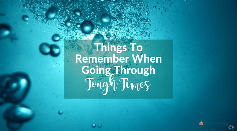 Things To Remember When Going Through Tough Times
